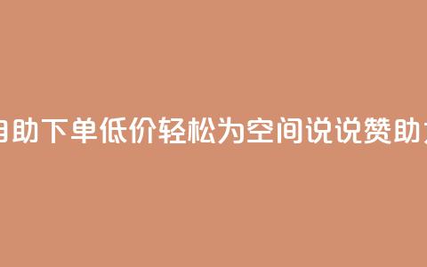 自助下单低价	，轻松为QQ空间说说赞助力  第1张