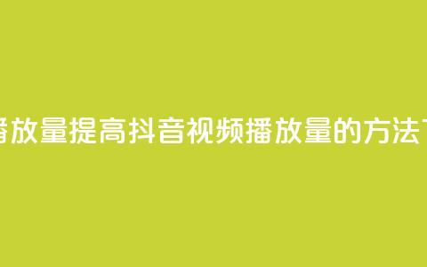 抖音播放量 - 提高抖音视频播放量的方法!  第1张 抖音播放量 - 提高抖音视频播放量的方法!  第1张