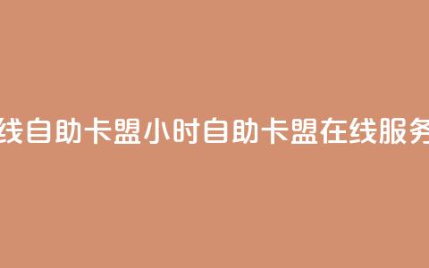24小时在线自助卡盟(24小时自助卡盟在线服务)  第1张 24小时在线自助卡盟(24小时自助卡盟在线服务)  第1张