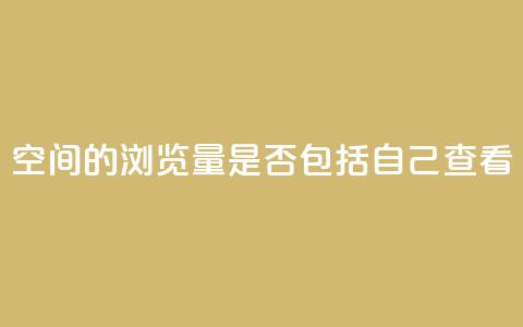 qq空间的浏览量是否包括自己查看?  第1张 qq空间的浏览量是否包括自己查看?  第1张