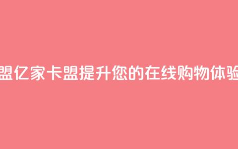 亿家卡盟 - 亿家卡盟:提升您的在线购物体验!  第1张 亿家卡盟 - 亿家卡盟:提升您的在线购物体验!  第1张