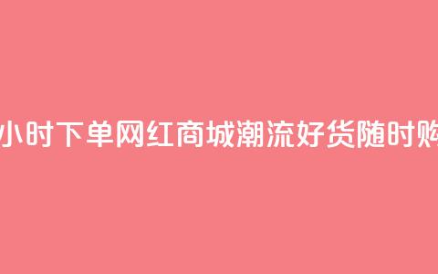 24小时下单网红商城:潮流好货随时购  第1张 24小时下单网红商城:潮流好货随时购  第1张