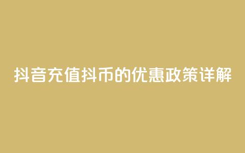抖音充值抖币的优惠政策详解 第1张 抖音充值抖币的优惠政策详解 第1张