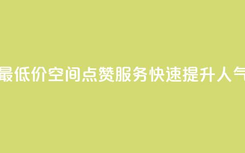 最低价qq空间点赞服务，快速提升人气  第1张