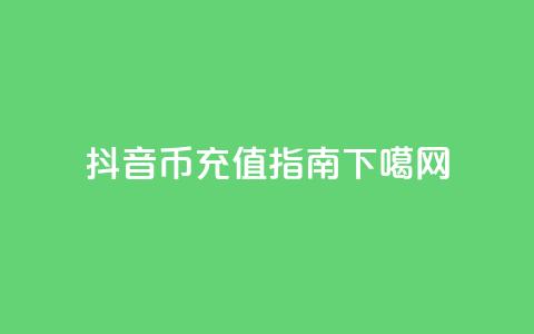 抖音币充值指南  第1张 抖音币充值指南  第1张