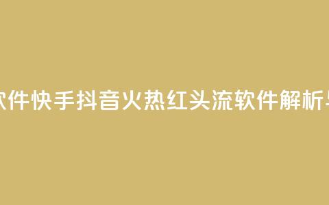 快手抖音红头流软件 - 快手抖音火热红头流软件解析与使用指南~  第1张 快手抖音红头流软件 - 快手抖音火热红头流软件解析与使用指南~  第1张