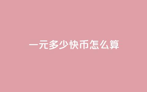 一元多少快币怎么算 - 一元可以兑换多少快币?!  第1张 一元多少快币怎么算 - 一元可以兑换多少快币?!  第1张