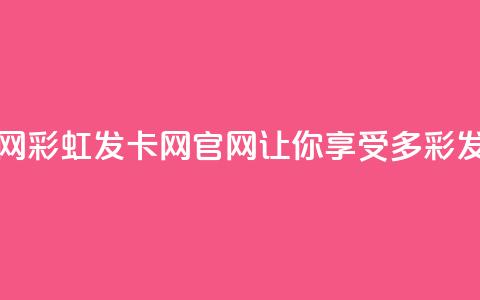 彩虹发卡网官网(彩虹发卡网官网-让你享受多彩发卡体验)  第1张 彩虹发卡网官网(彩虹发卡网官网-让你享受多彩发卡体验)  第1张