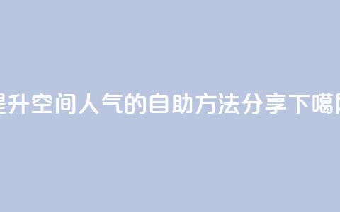 提升QQ空间人气的自助方法分享  第1张 提升QQ空间人气的自助方法分享  第1张