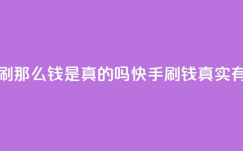 快手刷那么钱是真的吗(快手刷钱真实有效吗？)  第1张