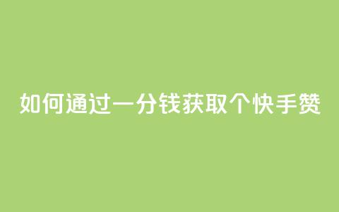 如何通过一分钱获取100个快手赞? 第1张 如何通过一分钱获取100个快手赞? 第1张