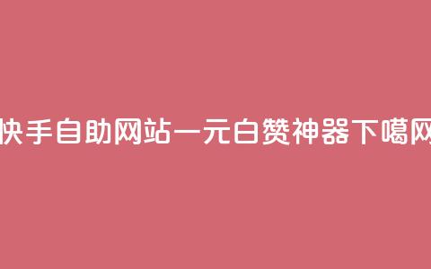 快手自助网站:一元白赞神器  第1张 快手自助网站:一元白赞神器  第1张