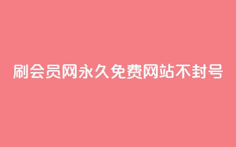 刷会员网永久免费网站不封号 - 永久免费会员网站	，账号不会封禁~  第1张