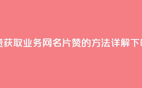 免费获取QQ业务网名片赞的方法详解  第1张 免费获取QQ业务网名片赞的方法详解  第1张