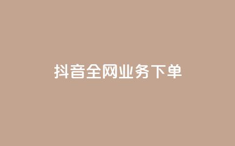 抖音全网业务下单 - 抖音业务24小时在线下单免费  第1张 抖音全网业务下单 - 抖音业务24小时在线下单免费  第1张