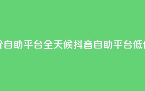 24小时抖音业务低价自助平台 - 全天候抖音自助平台低价服务上线~  第1张 24小时抖音业务低价自助平台 - 全天候抖音自助平台低价服务上线~  第1张