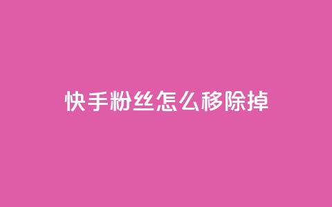 快手粉丝怎么移除掉,快手自助平台在线下单正规 - qq号批发1元一个可改密 免费业务自助下单在线下单24小时24小时  第1张
