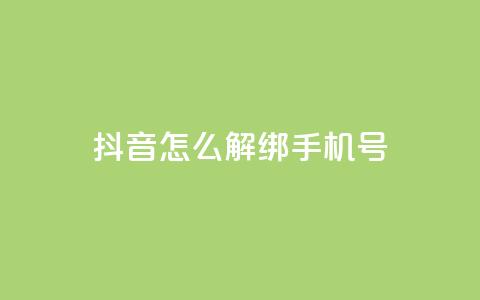 抖音怎么解绑手机号 - 如何在抖音上取消绑定手机号!  第1张 抖音怎么解绑手机号 - 如何在抖音上取消绑定手机号!  第1张