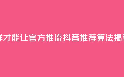 抖音怎样才能让官方推流(抖音推荐算法揭秘)  第1张 抖音怎样才能让官方推流(抖音推荐算法揭秘)  第1张