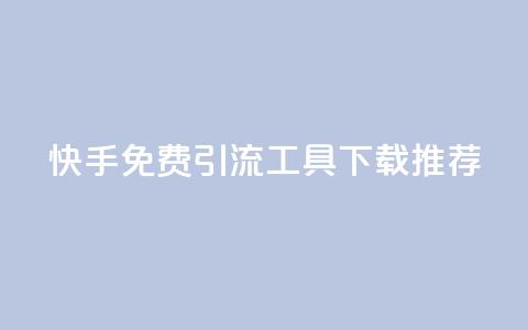 快手免费引流工具下载推荐  第1张 快手免费引流工具下载推荐  第1张