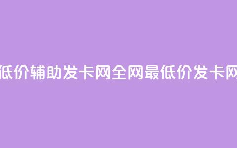 全网低价辅助发卡网(全网最低价发卡网推荐)  第1张 全网低价辅助发卡网(全网最低价发卡网推荐)  第1张