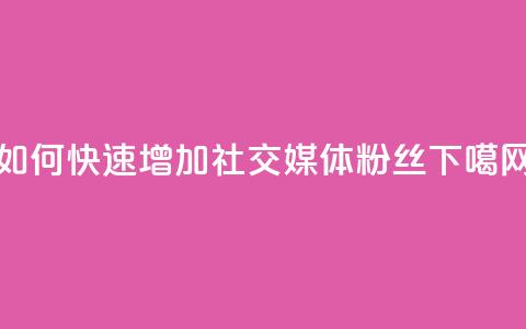 如何快速增加社交媒体粉丝? 第1张 如何快速增加社交媒体粉丝? 第1张