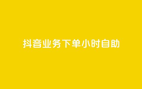 抖音业务下单24小时自助 - 抖音业务下单24小时自助服务超强体验!  第1张