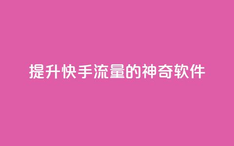 提升快手流量的神奇软件 第1张 提升快手流量的神奇软件 第1张
