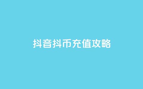 抖音抖币充值攻略 第1张 抖音抖币充值攻略 第1张