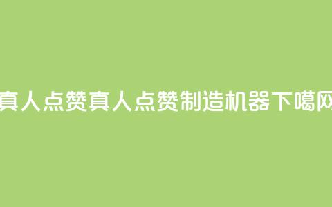 Ks真人点赞(Ks真人点赞制造机器)  第1张 Ks真人点赞(Ks真人点赞制造机器)  第1张