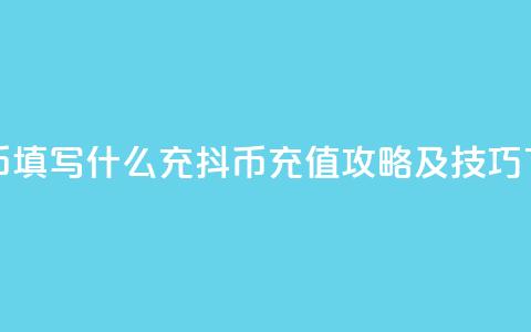 充抖币填写什么(充抖币充值攻略及技巧)  第1张 充抖币填写什么(充抖币充值攻略及技巧)  第1张