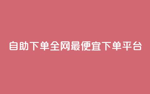 自助下单全网最便宜下单平台,qq的赞怎么快速变多 - 全网最低代刷网 全网最低24小时自助下单  第1张 自助下单全网最便宜下单平台,qq的赞怎么快速变多 - 全网最低代刷网 全网最低24小时自助下单  第1张