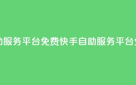 快手自助服务平台免费(快手自助服务平台免费助力)  第1张 快手自助服务平台免费(快手自助服务平台免费助力)  第1张