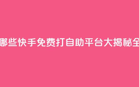 快手免费打call自助平台有哪些 - 快手免费打call自助平台大揭秘:全面盘点最佳选择!!  第1张 快手免费打call自助平台有哪些 - 快手免费打call自助平台大揭秘:全面盘点最佳选择!!  第1张