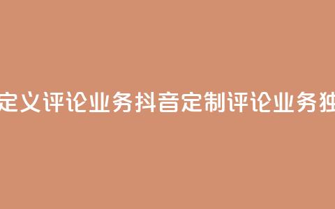 抖音自定义评论业务(抖音定制评论业务独家优势)  第1张 抖音自定义评论业务(抖音定制评论业务独家优势)  第1张
