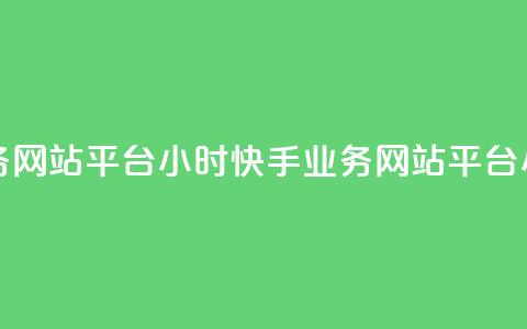 快手业务网站平台24小时(快手业务网站平台24小时运营)  第1张 快手业务网站平台24小时(快手业务网站平台24小时运营)  第1张