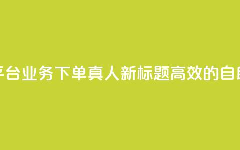 空间自助平台业务下单真人(新标题:高效的自助下单平台)  第1张 空间自助平台业务下单真人(新标题:高效的自助下单平台)  第1张