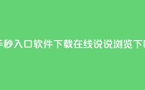 快手秒入口软件下载 - qq在线说说浏览  第1张 快手秒入口软件下载 - qq在线说说浏览  第1张