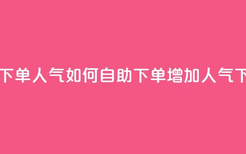 自助下单dy人气 - 如何自助下单dy增加人气!  第1张 自助下单dy人气 - 如何自助下单dy增加人气!  第1张