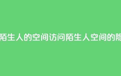 qq怎么无痕访问陌生人的空间(访问陌生人QQ空间的隐身方法)  第1张 qq怎么无痕访问陌生人的空间(访问陌生人QQ空间的隐身方法)  第1张