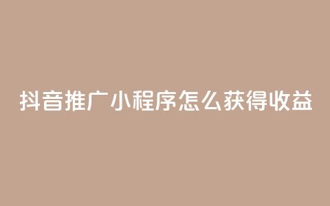 抖音推广小程序怎么获得收益,24小时自助下单秒到 - 抖音点赞充值10个 快手赞  第1张 抖音推广小程序怎么获得收益,24小时自助下单秒到 - 抖音点赞充值10个 快手赞  第1张