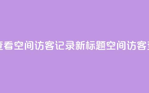 原标题 如何查看QQ空间访客记录?新标题 QQ空间访客查看方法分享  第1张 原标题 如何查看QQ空间访客记录?新标题 QQ空间访客查看方法分享  第1张