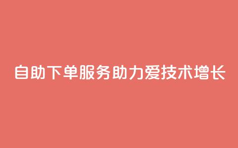自助下单服务助力爱Q技术增长  第1张 自助下单服务助力爱Q技术增长  第1张