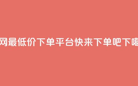 全网最低价QQ下单平台，快来下单吧!  第1张