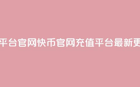 快币充值平台官网(快币官网充值平台:最新更新)  第1张 快币充值平台官网(快币官网充值平台:最新更新)  第1张
