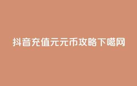 抖音充值1元10元币攻略 第1张 抖音充值1元10元币攻略 第1张