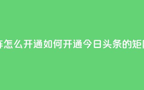 今日头条矩阵怎么开通 - 如何开通今日头条的矩阵服务!  第1张 今日头条矩阵怎么开通 - 如何开通今日头条的矩阵服务!  第1张