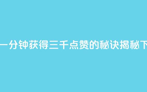 快手一分钟获得三千点赞的秘诀揭秘  第1张 快手一分钟获得三千点赞的秘诀揭秘  第1张
