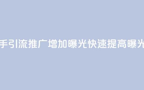 快手引流推广增加曝光，快速提高曝光度  第1张
