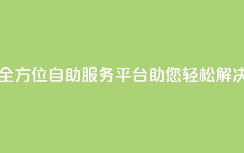 自助服务网 - 全方位自助服务平台助您轻松解决问题!  第1张 自助服务网 - 全方位自助服务平台助您轻松解决问题!  第1张